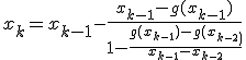 x_{k}=x_{k-1} - \frac{x_{k-1}-g(x_{k-1})}{1-\frac{g(x_{k-1})-g(x_{k-2)}}{x_{k-1}-x_{k-2}}}